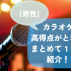 カラオケで高得点がとれる曲をまとめて100曲紹介！！