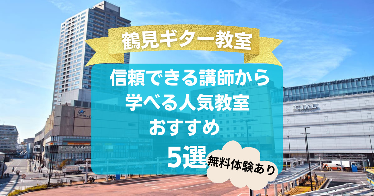 【鶴見ギター教室】信頼できる講師から学べるおすすめ5 選！【無料体験あり】