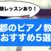 【無料体験できる】京都のピアノ教室5選！人気おすすめランキング【プロが徹底比較】